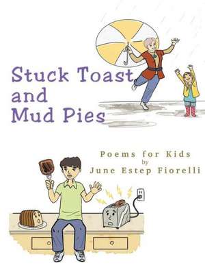 Stuck Toast and Mud Pies: Poems for Kids de June Estep Fiorelli