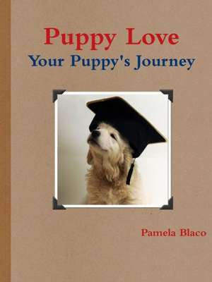 Puppy Love You and Your Puppy's Journey de Pamela Blaco