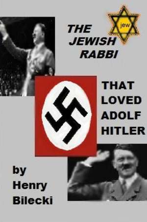 The Jewish Rabbi That Loved Adolf Hitler de Henry Bilecki