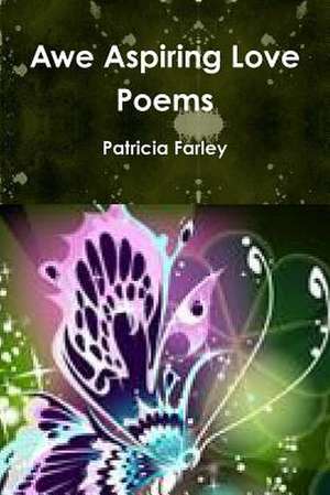 Awe Aspiring Love Poems de Patricia Farley