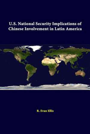 U.S. National Security Implications of Chinese Involvement in Latin America de R. Evan Ellis