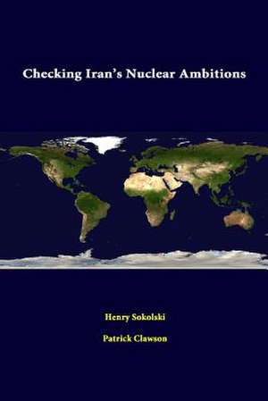 Checking Iran's Nuclear Ambitions de Henry Sokolski