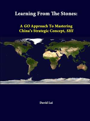 Learning from the Stones: A Go Approach to Mastering China's Strategic Concept, Shi de David Lai