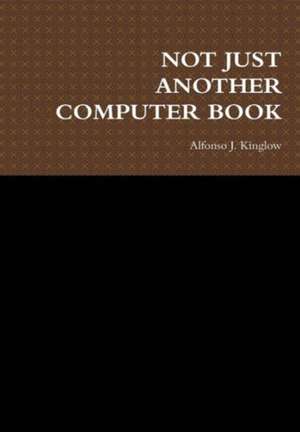 Not Just Another Computer Book de Alfonso J. Kinglow