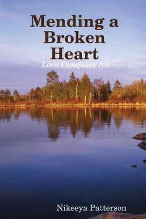 Mending a Broken Heart: Love Conquers All de Nikeeya Patterson