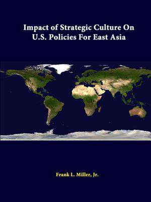 Impact of Strategic Culture on U.S. Policies for East Asia de Jr. Frank L. Miller