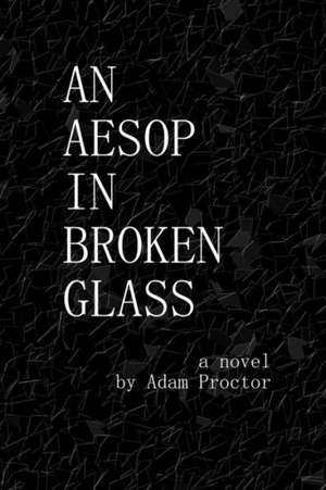 An Aesop in Broken Glass de Adam Proctor