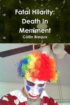 Fatal Hilarity: Death in Merriment de Collin Breaux