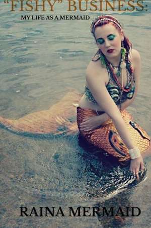 Fishy Business: My Life as a Mermaid de Raina Mermaid