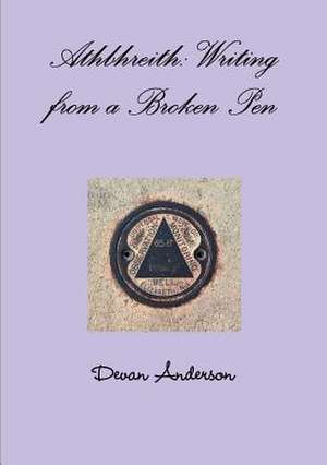 Athbhreith: Writing from a Broken Pen de Devan Anderson