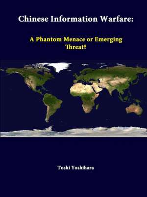 Chinese Information Warfare: A Phantom Menace or Emerging Threat? de Toshi Yoshihara