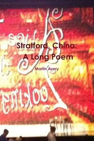 Stratford, China: A Long Poem de Martin Avery