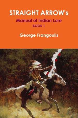 Straight Arrow's Manual of Indian Lore, Book 1 de George Frangoulis