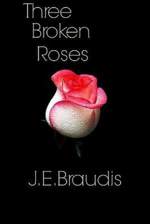 Three Broken Roses de J. E. Braudis