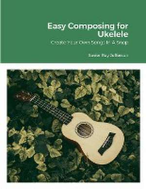 Easy Composing for Ukelele de Xavier Ray Jefferson