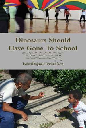 Dinosaurs Should Have Gone to School de Dale Benjamin Drakeford