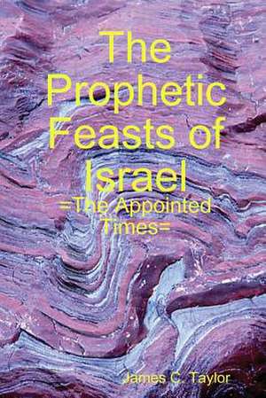 The Prophetic Feasts of Israel de James C. Taylor