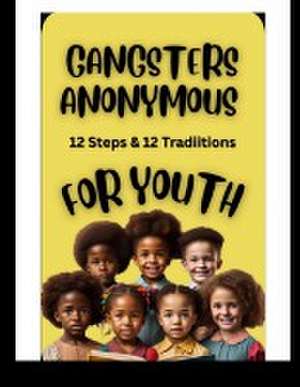 Gangsters Anonymous 12 Steps and 12 Traditions for Youth