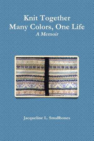 Knit Together: Many Colors, One Life de Jacqueline Smallbones