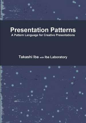 Presentation Patterns: A Pattern Language for Creative Presentations de Takashi Iba