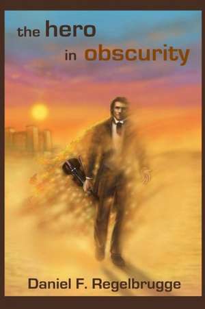 The Hero in Obscurity de Daniel Regelbrugge