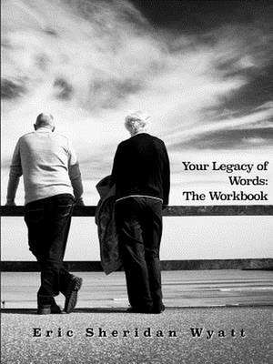 Your Legacy of Words: The Workbook de Eric Sheridan Wyatt