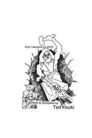 How I Became an Artist de Ted Kloski