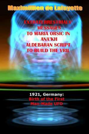 Extraterrestrials Messages to Maria Orsic in Ana'kh Aldebaran Script to Build the Vril de Maximillien De Lafayette