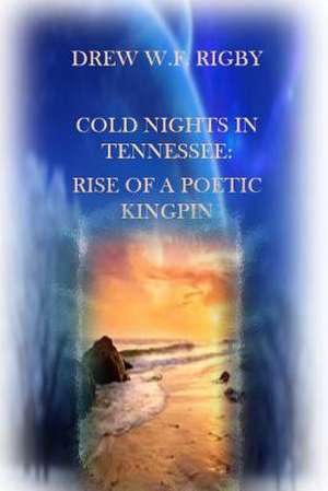 Cold Nights in Tennessee: Rise of a Poetic Kingpin de Drew W. F. Rigby