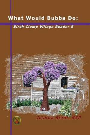 What Would Bubba Do: Birch Clump Village Reader 5 de Joshua Ssp Seidl