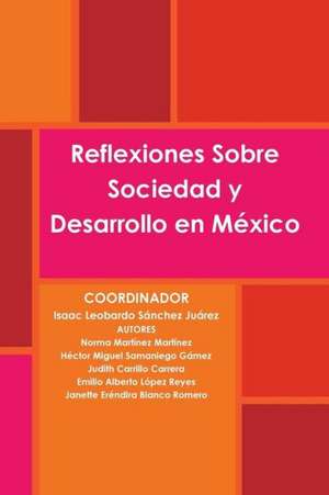 Reflexiones Sobre Sociedad y Desarrollo En Mexico de Isaac Leobardo Sa Nchez Jua Rez