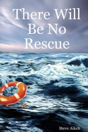 There Will Be No Rescue de Steve Aiken