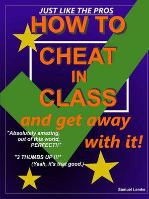 How to Cheat in Class and Get Away with It! de Samuel Lemke