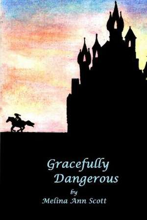 Gracefully Dangerous de Melina Ann Scott