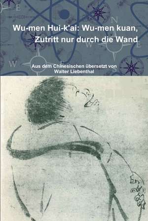 Wu-Men Hui-K'Ai: Wu-Men Kuan. Zutritt Nur Durch Die Wand de Walter Liebenthal