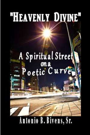 Heavenly Divine - A Spiritual Street on a Poetic Curve de Antonio B. Bivens