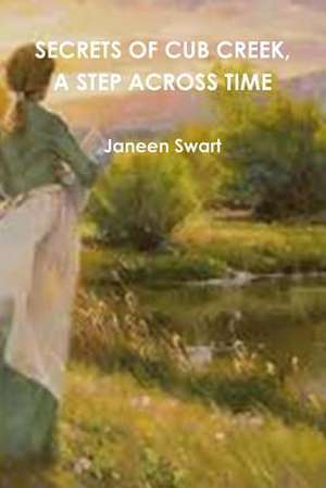 Secrets of Cub Creek, a Step Across Time de Janeen Swart