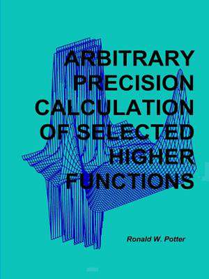 Arbitrary Precision Calculation of Selected Higher Functions de Ronald W. Potter