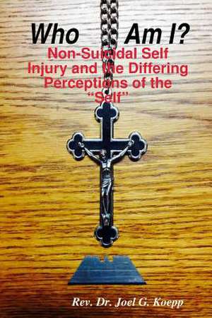 Who Am I? Non-Suicidal Self Injury and the Differing Perceptions of the Self de Rev Dr Joel G. Koepp