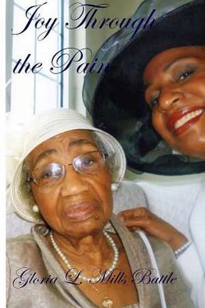 Joy Through the Pain de Gloria L. Mills Battle