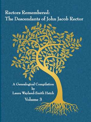 Rectors Remembered: The Descendants of John Jacob Rector Volume 3 de Laura Wayland-Smith Hatch