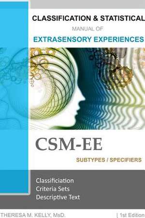 Classification and Statistical Manual of Extrasensory Experiences, 1st Edition: CSM-Ee de Msd Theresa M. Kelly