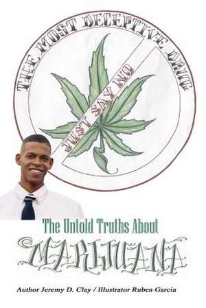 The Most Deceptive Drug: The Untold Truths about Marijuana de Jeremy Clay