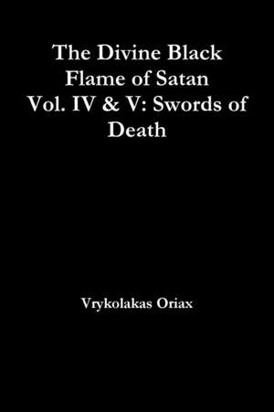 The Divine Black Flame of Satan Vol. IV & V: Swords of Death de Vrykolakas Oriax