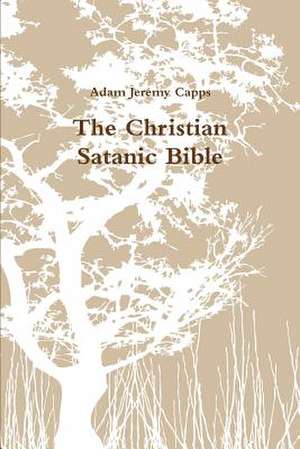 The Christian Satanic Bible de Adam Jeremy Capps