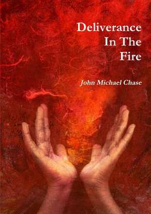 Deliverance in the Fire de John Michael Chase