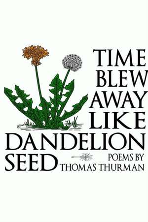 Time Blew Away Like Dandelion Seed (Paperback) de Thomas Thurman