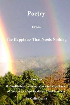 Poetry from the Happiness That Needs Nothing de Colin Drake