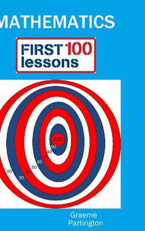 Mathematics: First 100 Lessons de Graeme Partington