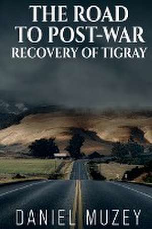 THE ROAD TO POST-WAR RECOVERY OF TIGRAY de Daniel Muzey